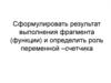 Сформулировать результат выполнения фрагмента (функции) и определить роль переменной – счетчика