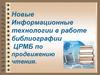 Новые Информационные технологии в работе библиографии ЦРМБ по продвижению чтения