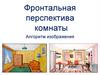 Фронтальная перспектива комнаты. Алгоритм изображения