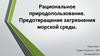 Рациональное природопользование. Предотвращение загрязнения морской среды