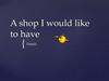 A shop I would like to have