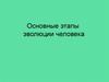 Основные этапы эволюции человека