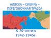 «Аляска – Сибирь» - перегоночная трасса. К 70-летию 1942-1945