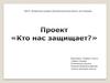 Проект «Кто нас защищает?»