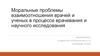 Моральные проблемы взаимоотношения врачей и ученых в процессе врачевания и научного исследования