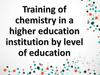 Training of chemistry in a higher education institution by level of education