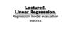 Linear Regression. Regression model evaluation metrics. Lecture 5