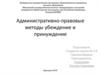Административно-правовые методы. Убеждение и принуждение