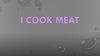 I cook meat
