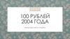 100 рублей 2004 года