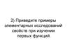 Приведите примеры элементарных исследований свойств при изучении первых функций