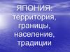 Япония: территория, границы, население, традиции