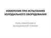 Измерения при испытаниях холодильного оборудования. Роль измерении в холодильной технике