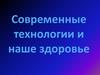 Современные технологии и наше здоровье