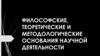 Философские, теоретические и методологические основания научной деятельности
