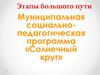 Этапы большого пути. Муниципальная социально-педагогическая программа «Солнечный круг»