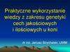 Praktyczne wykorzystanie wiedzy z zakresu genetyki cech jakościowych i ilościowych u koni