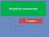 Устройство компьютера. 7 класс