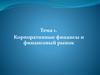 Корпоративные финансы и финансовый рынок. Тема 1