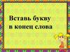 Вставь букву в конец слова