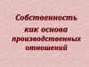 Собственность, как основа производственных отношений