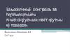 Таможенный контроль за перемещением лицензируемых (квотируемых) товаров