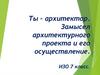 Ты – архитектор. Замысел архитектурного проекта и его осуществление (ИЗО, 7 класс)