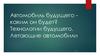 Автомобиль будущего - каким он будет? Технологии будущего. Летающие автомобили