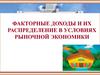 Факторные доходы и их распределение в условиях рыночной экономики. (Тема 8)