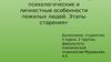 Психические, физические, психологические и личностные особенности пожилых людей. Этапы старения