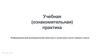 Учебная (ознакомительная) практика. Информация для руководителей практики и кураторов групп первого курса