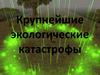 Крупнейшие экологические катастрофы