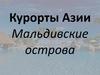 Курорты Азии. Мальдивские острова