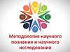 Методология научного познания и научного исследования