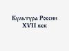 Культура России. XVII век