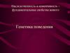 Наследственность и изменчивость - фундаментальные свойства живого. Генетика поведения