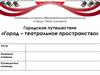 Городское путешествие «Город – театральное пространство»