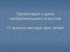 У всякого мастера свои затеи. Урок изобразительного искусства