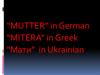 “Mutter” in german, “mitera” in greek, “мати” in ukrainian