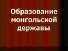 Образование монгольской державы. Монголия в XI–XII веках