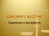 Действия с дробями. Сложение и вычитание