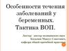 Особенности течения заболеваний у беременных. Тактика ВОП