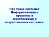 Что такое система? Информационные процессы в естественных и искусственных системах