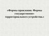 Формы правления. Формы государственно-территориального устройства
