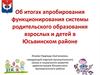 Итоги апробирования функционирования системы родительского образования взрослых и детей в Юсьвинском районе