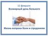11 февраля - Всемирный день больного. Жизнь вопреки боли и страданиям