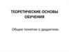Теоретические основы обучения. Общее понятие о дидактике