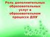 Роль дополнительных образовательных услуг в образовательном процессе ДОУ