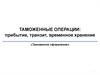 Таможенные операции: прибытие, транзит, временное хранение. «Таможенное оформление»