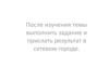 Выполнить задание и прислать результат в сетевом городе